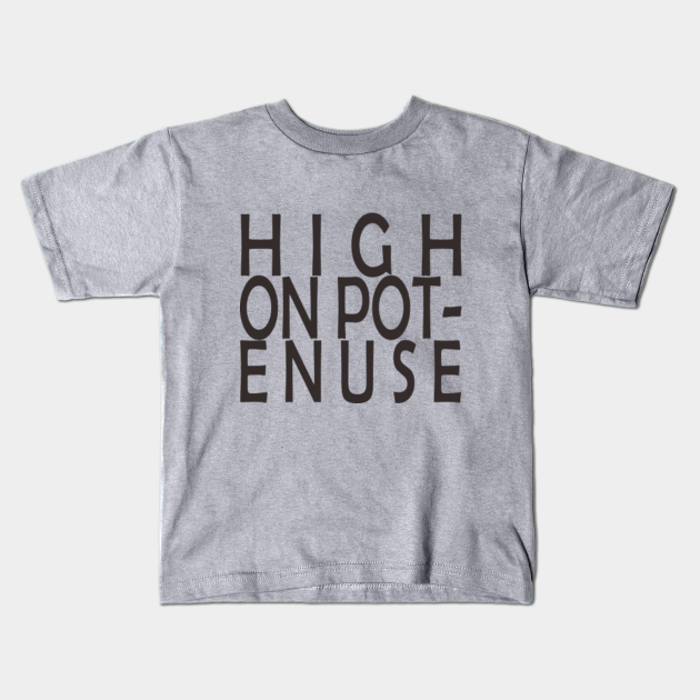 High On Potenuse Math Math Kids TShirt TeePublic